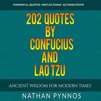 202 Quotes By Confucius and Lao Tzu : Ancient Wisdom For Modern Times - Nathan Pynnos
