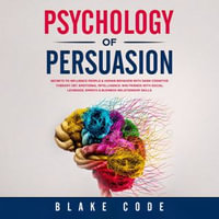 Psychology of Persuasion : Secrets to Influence People & Human Behavior with Dark Cognitive Therapy CBT, Emotional Intelligence. Win Friends with Social Leverage, Empath & Business Relationship Skills - Blake Code