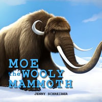 Moe the Wooly Mammoth : Beginner Reader, Prehistoric World of Ice Age Giants with Educational Facts - Jenny Schreiber