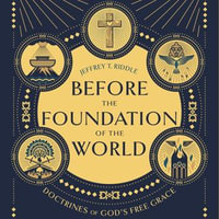 Before the Foundation of the World : Doctrines of God's Free Grace - Jeffrey T. Riddle