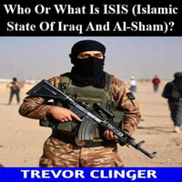 Who Or What Is ISIS (Islamic State Of Iraq And Al-Sham)? - Trevor Clinger