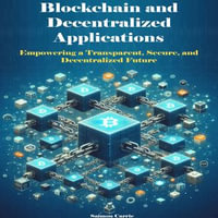 Blockchain and Decentralized Applications : Empowering a Transparent, Secure, and Decentralized Future - Saimon Carrie