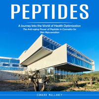 Peptides : A Journey Into the World of Health Optimization (The Anti-aging Power of Peptides in Cosmetics for Skin Rejuvenation) - Edward Mullaney