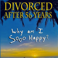Divorced After 56 Years : Why am I Sooo Happy? - Brenda Frank