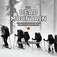 Dead Mountain, The : The Bizarre True Story of The 1959 Dyatlov Pass Incident - Daniel Turmoil