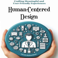 Human-Centered Design : Crafting Meaningful and User-Friendly Experiences - Jacob Richardson