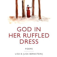 God in Her Ruffled Dress : Poems - Lisa B (Lisa Bernstein)