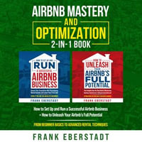 Airbnb Mastery and Optimization 2-in-1 Book : How to Set Up and Run a Successful Airbnb Business + How to Unleash Your Airbnb's Full Potential - From Beginner Basics to Advanced Rental Techniques - Frank Eberstadt