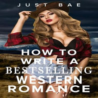 How to Write a Bestselling Western Romance : Gallup your Way to the Hearts of Readers - Just Bae