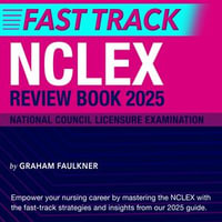 NCLEX Review Book 2025 Fast Track : NCLEX Mastery Guide 2024-2025: Achieve Success on Your First Attempt! | Over 200 Practice Q &As | Realistic Questions with Detailed Explanations - Graham Faulkner