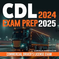 CDL Exam Prep 2024-2025 : Master the CDL Exam 2024-2025: Ace the Commercial Driver's License Test in One Go! | Over 200 Q &A | Real-Life CDL Test Questions with Comprehensive Answer Explanations. - Cordelia Harrington