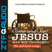 Come And See! Jesus Has Not Changed!! : He Still Heals Today - Zacharias Tanee Fomum