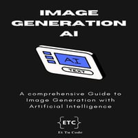 Image Generation AI : A comprehensive Guide to Image Generation with Artificial Intelligence - Et Tu Code