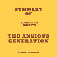 Summary of Jonathan Haidt's The Anxious Generation - Milkyway Media