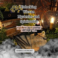 Unlocking Wiccan Mysteries and Spirituality : Sacred Whispers: Embracing the Mysticism and Spiritual Practices of Wicca - Isabella Knight