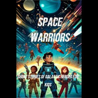 Space Warriors : Short Stories of Galactic Heroes for Kids - Exciting Space Adventures for Young Readers - Nick Creighton