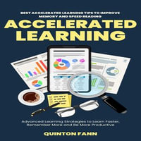 Accelerated Learning : Best Accelerated Learning Tips to Improve Memory and Speed Reading (Advanced Learning Strategies to Learn Faster, Remember More and Be More Productive) - Quinton Fann