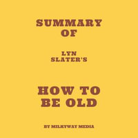 Summary of Lyn Slater's How to Be Old - Milkyway Media