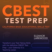 CBEST TEST : California Basic Educational Skills Test Prep Guide 2024-2025: Ace the CBEST Exam on Your First Attempt | Over 200 Practice Questions | Realistic Sample Questions with Detailed Explanations - Eleanor Larkwood