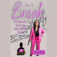 How To Break into Information Technology : A Step-By-Step Guide - Denise Alena
