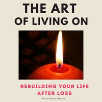 Art of Living On, The : Rebuilding Your Life After Loss - Dorcas Meaney