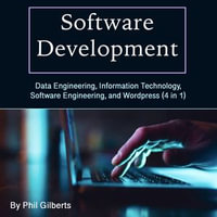 Software Development : Data Engineering, Information Technology, Software Engineering, and Wordpress (4 in 1) - Phil Gilberts