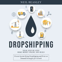 Dropshipping : Your Step-by-step Make Money Online and Build (Proven System Using Dropshipping and Print on Demand Strategies for Growth) - Neil Beasley