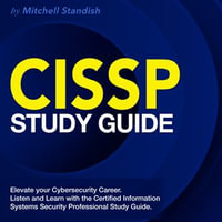 CISSP Study Guide : Ace the Certified Information Systems Security Professional Test on Your First Attempt | 200+ Expert Q &As | Realistic Practice Questions with Detailed Explanations - Mitchell Standish
