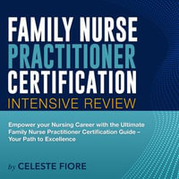 FNP Certification : Family Nurse Practitioner Exam Prep 2024-2025: Guarantee Your Success on the First Go! | Over 200 Realistic Q &As with Detailed Explanations - Celeste Fiore