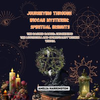 Journeying through Wiccan Mysticism: Spiritual Insights : The Sacred Dance: Awakening the Mysticism and Spirituality within Wicca - Amelia Harrington