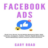 Facebook Ads : Build Your Brand, Social Media Marketing 2024, 2025, YouTube, Instagram, Twitter, TikTok, Digital Networking, Niche Marketing, Online Passive Income Business - Gary Road