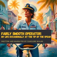 Fairly Smooth Operator : My Life Occasionally at the Tip of the Spear - Caroline Walsh