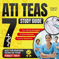 ATI TEAS Study Guide : The Most Comprehensive and Up-to-Date Manual to Ace the Nursing Exam on Your First Try with Key Practice Questions, In-Depth Reviews, and Effective Test-Taking Strategies - Angela Glover