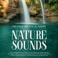 Nature Sounds : Calm Your Body With Calming Nature Sounds of Forest and Zen Waterfall for Relaxation, Deep Sleep, Meditation, Focus and Yoga. Achieve Deeper Levels of Awareness and Live Your Best Life - Creative Sounds Academy