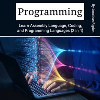 Programming : Learn Assembly Language, Coding, and Programming Languages (2 in 1) - Jonathan Rigdon