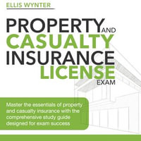 Property and Casualty Insurance License : Property and Casualty Insurance License Exam Prep 2024-2025: Ace Your Licensing Test with Confidence on Your First Attempt | Over 200 Expert-Designed Q &As | Realistic Practice Questions and Thorough Explanations - Ellis Wynter