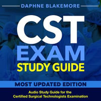 CST Exam Study Guide : Master the CST Exam: Your Ultimate Resource for the Certified Surgical Technologists Test | Packed with 200+ Interactive Questions & Expert Solution Explanations | Comprehensive & Made Simple! - Daphne Blakemore