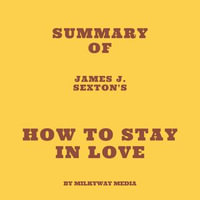 Summary of James J. Sexton's How to Stay in Love - Milkyway Media