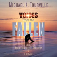 Voices from the Fallen : True Stories of Addiction, Grief, Recovery, and Courage - Michael K. Tourville