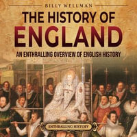 History of England, The : An Enthralling Overview of English History - Billy Wellman