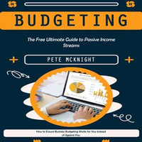 Budgeting : The Free Ultimate Guide to Passive Income Streams (How to Ensure Business Budgeting Works for You Instead of Against You) - Pete McKnight