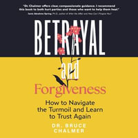 Betrayal and Forgiveness : How to Navigate the Turmoil and Learn to Trust Again - Dr. Bruce Chalmer