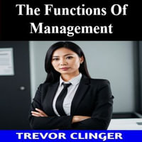 Functions Of Management, The - Trevor Clinger