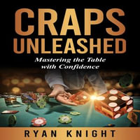 Craps Unleashed : Mastering the Table with Confidence - Ryan Knight