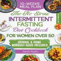 No-Stress Intermittent Fasting Diet Cookbook for Women Over 50, The : Regain Confidence with the Revolutionary Approaches to Time-Controlled Nutrition - Sarah Roslin