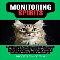 Monitoring Spirits : Overcoming Spiritual Combat & Attacks, Marine & Familiar Spirits, 75 Powerful Prayers To Destroy Demonic Spirits & Receive Divine Favor & Blessings - Moses Omojola