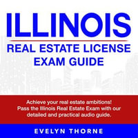 Illinois Real Estate Exam Guide : Ace Your Illinois Real Estate Exam on Your First Attempt | 200+ Practice Questions | Realistic Scenarios and Detailed Answer Explanations - Evelyn Thorne