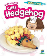 Cooking with Chef Hedgehog : Animal Chefs - Sarah Eason