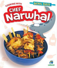 Cooking with Chef Narwhal : Animal Chefs - Sarah Eason