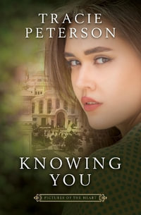 Knowing You : Pictures of the Heart - Tracie Peterson